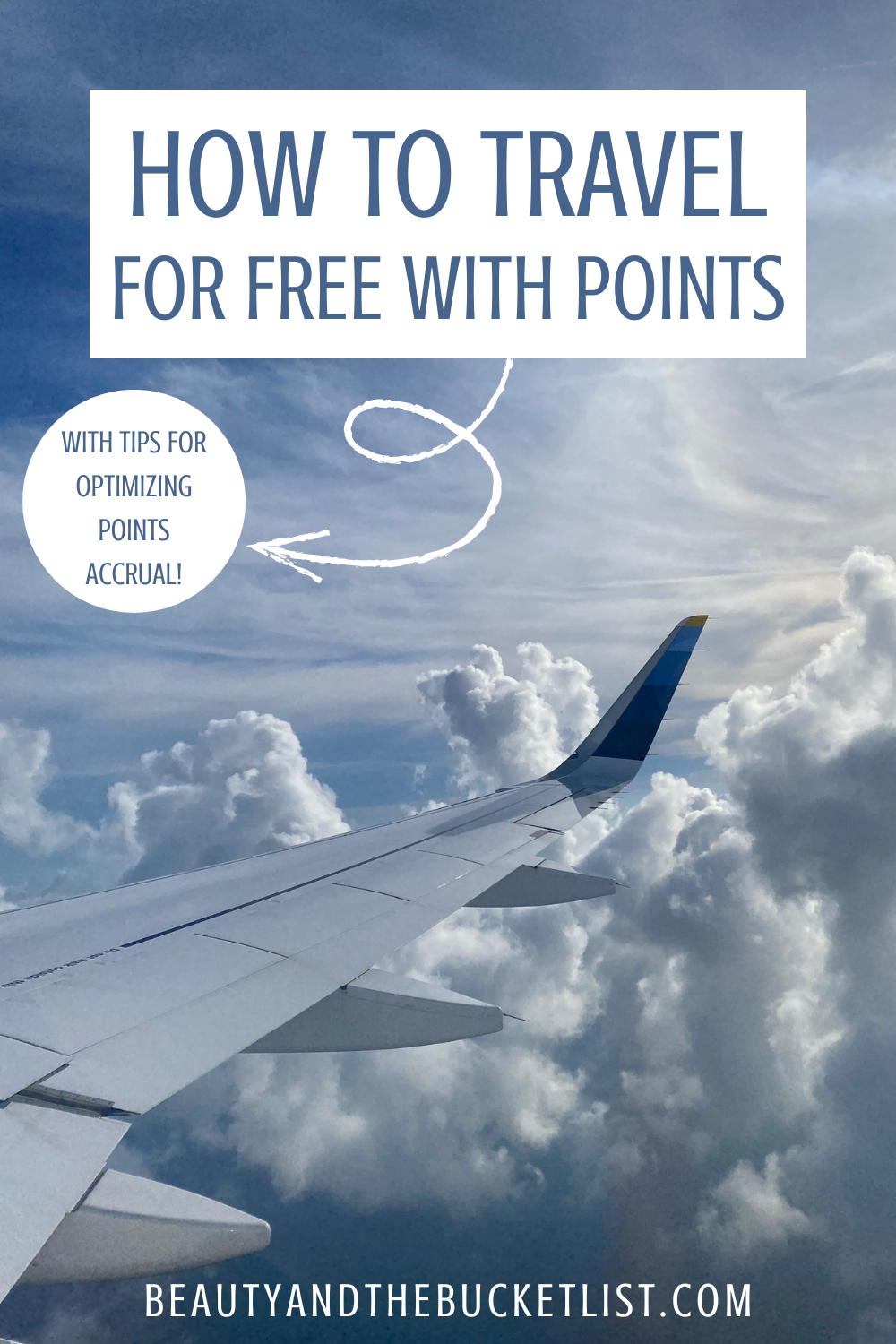 A graphic showing an airplane wing in the sky with lots of clouds. The text reads, "How to Travel for Free with Points, With Tips for Optimizing Points Accural" and the website title beautyandthebucketlist.com at the bottom.