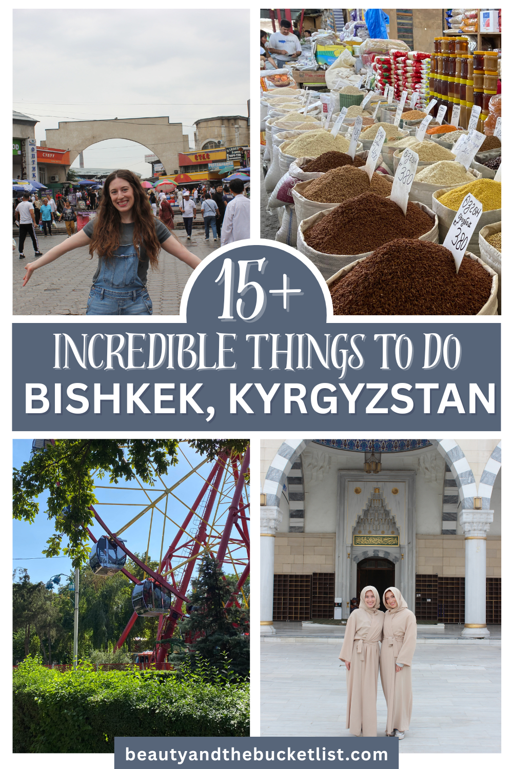 A collage of Bishkek showing Bella with posing with her arms out in front of Osh Bazaar, a group of spices in baskets, the ferris wheel at Panfilov Park, and Bella and Lily (twins) in front of Bishkek Central Mosque. The text reads, "15+ Incredible Things to Do, Bishkek, Kyrgyzstan", with the website beautyandthebucketlist.com below. 
