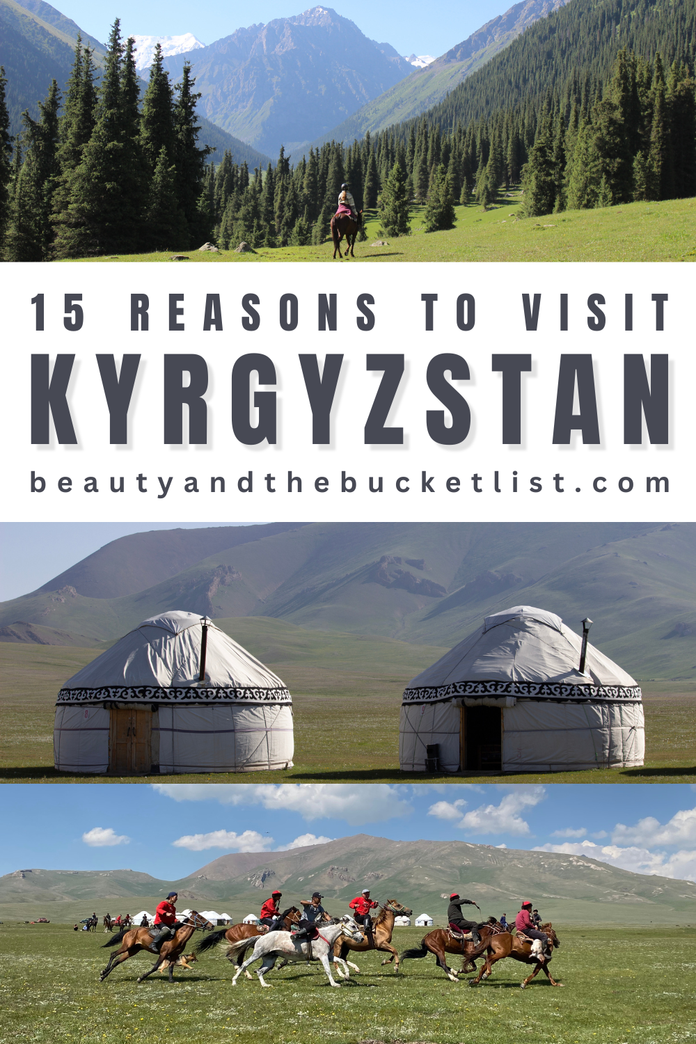 A collage showcasing a horseback rider riding towards a pine tree-covered mountain, a pair of yurts at Song Kul lake, and a group on horseback playing Kok Born. The text reads, "15 Reasons to Visit Kyrgyzstan" with the website title, beautyandthebucketlist.com below.