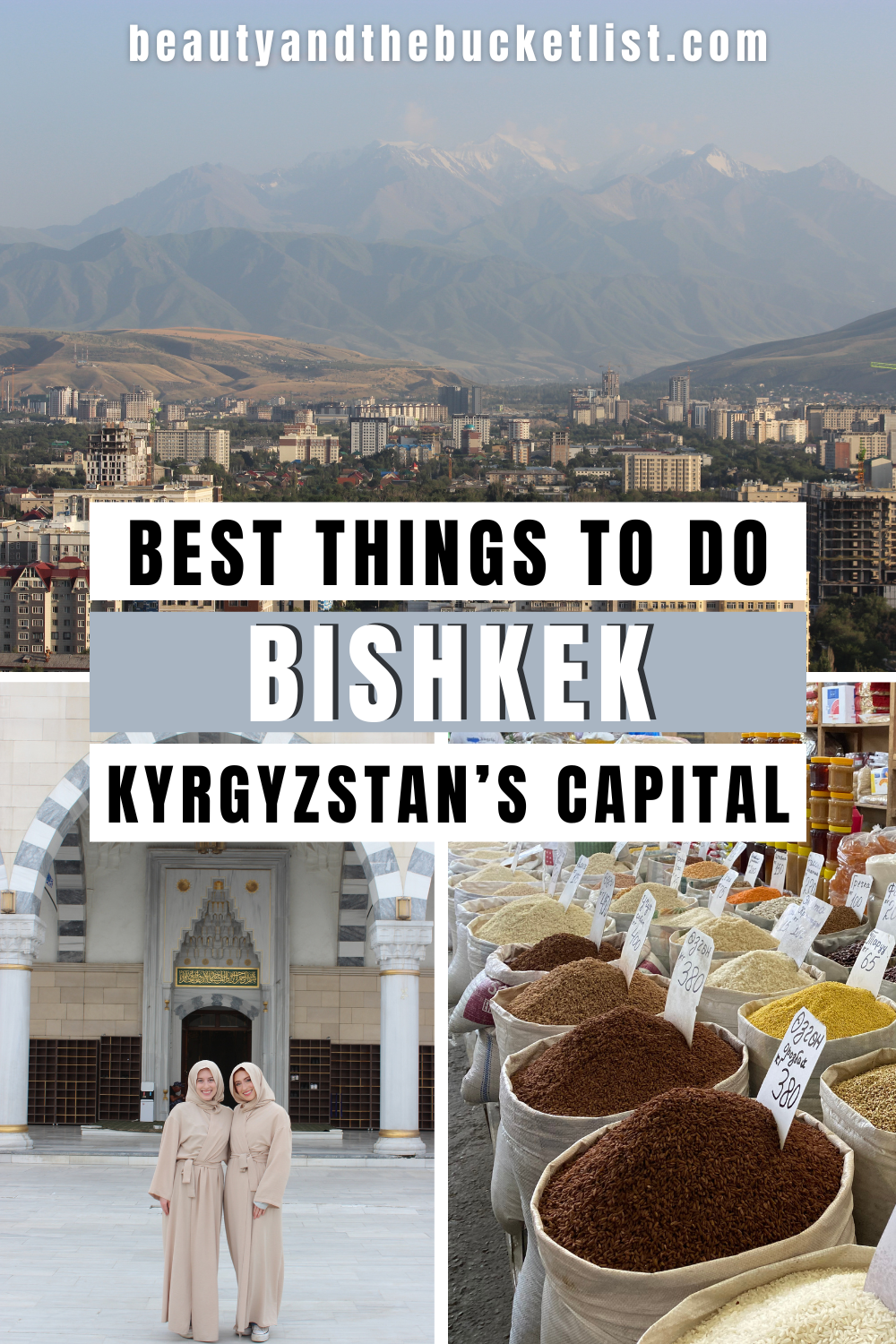 A collage of Bishkek showcasing the city skyline with the mountains in the back, twin sisters smiling in front of the Bishkek mosque, and a row of spice baskets. At the top of the image is the website title, beautyandthebucketlist.com. The text in the middle reads "Best Things to Do, Bishkek, Kyrgyzstan's Capital". 