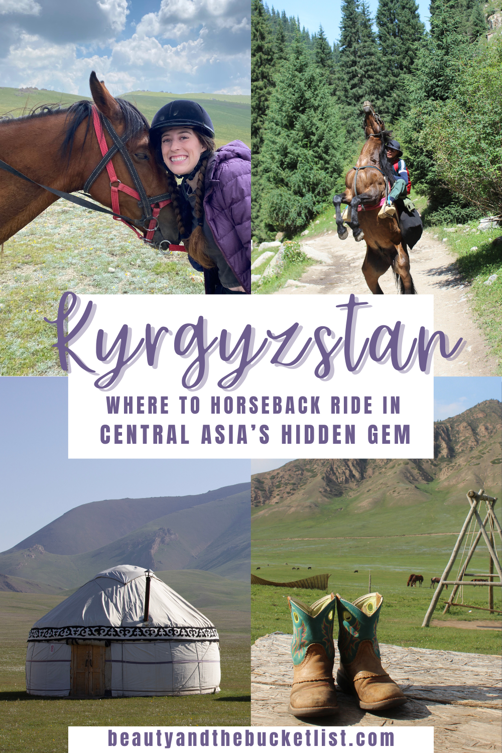 A collage of scenic photos including a young women smiling next to the sleepy face of a chestnut horse, a local Kyrgyz man on a rearing horse in the forest of pine trees, a single yurt nestled among hilly plains, and a pair of blue and tan cowgirl boots in front of a pasture. The text reads, "Kyrgyzstan; Where to Horseback Ride in Central Asia's Hidden Gem" with the website title, beautyandthebucketlist.com