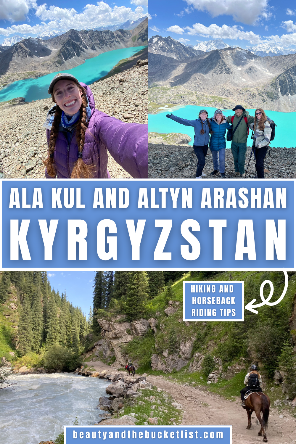 A collage of beautiful Kyrgyzstan landscapes including a selfie of a young woman wearing braided hair, a grey ball cap, and a purple coat, smiling in front of the turquoise Ala Kul Lake, a group of four hikers posing in front of Ala Kul Lake (at the top of the pass), and a scenic group of horseback riders riding along a rider through the pine forest. The text reads, "Ala Kul and Altyn Arashan, Kyrgyzstan, Hiking and Horseback Riding Tips" with the website title, beautyandthebucketlist.com.