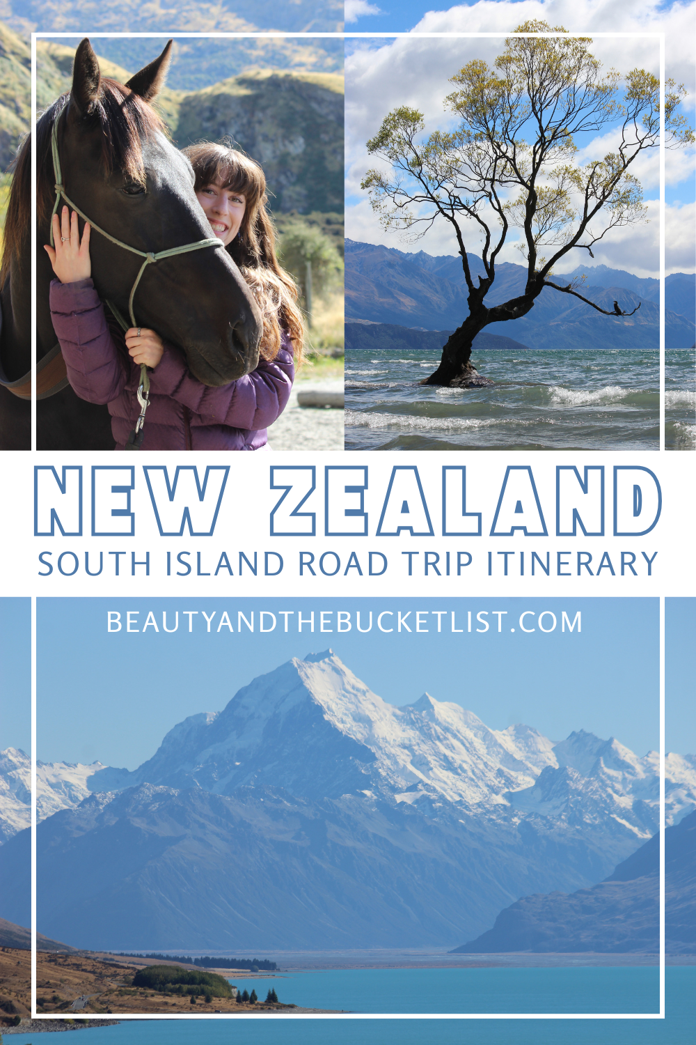 A collage of scenes from New Zealand's South Island including a brunette woman smiling while posing with the large head of a dark brown horse, a tree in the middle of Lake Wanaka (a famous Wanaka landmark) and Aoraki/Mt. Cook towering over Lake Pukaki. The text reads, "New Zealand, South Island Road Trip Itinerary" with the website title, beautyandthebucketlist.com.