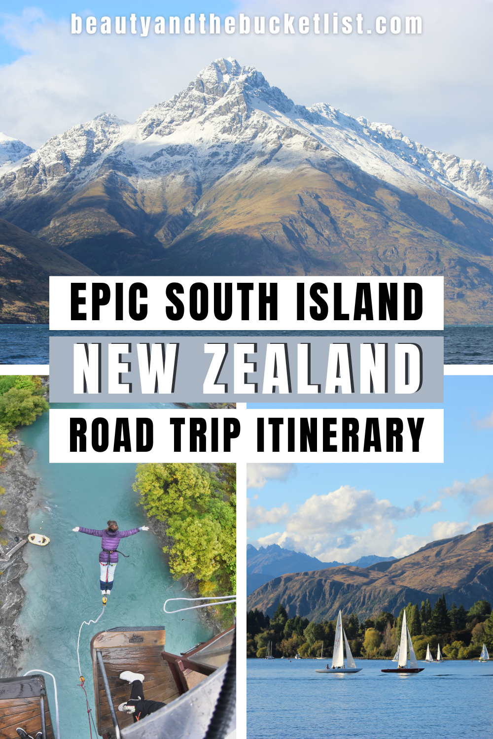 A collage of New Zealand's South Island landscapes including a stunning snow-capped Walter peak above the blue Lake Wakatipu, an aerial view of a bungee jumper bungee jumping over Kawarau Bridge, and picturesque sailboats on Lake Wanaka. Text at the top reads the website title, beautyandthebucketlist.com and in the center of the collage the title reads "Epic South Island New Zealand Road Trip Itinerary".