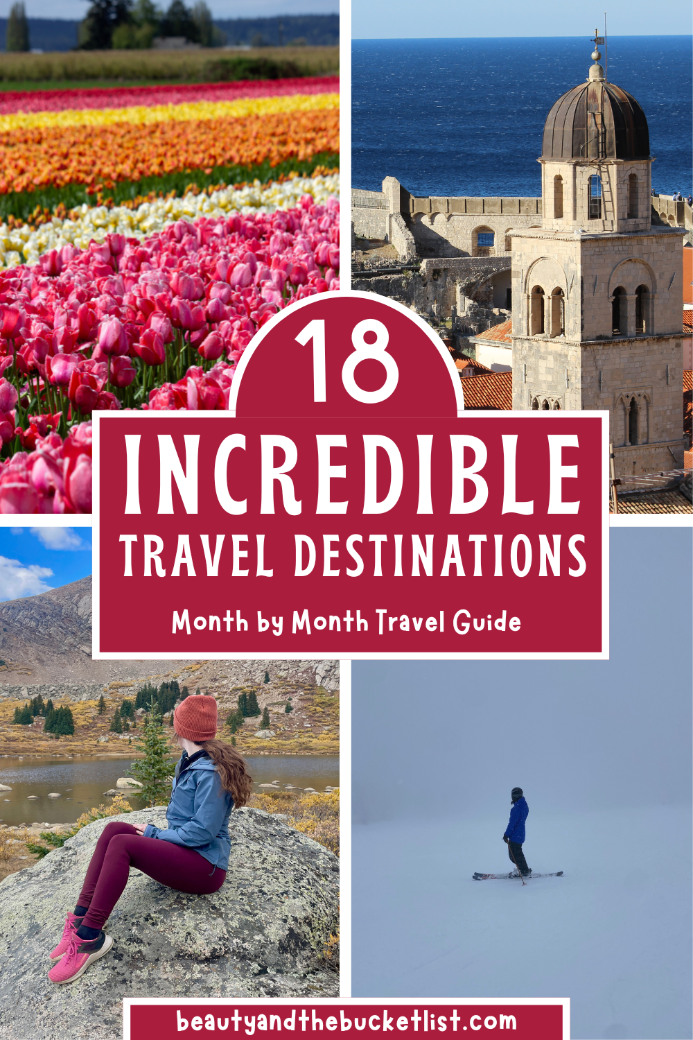 A collage of the best travel destinations to visit by month from around the world including a scenic tulip farm in Washington, a bell tower in Dubrovnik, a hiker posing in Colorado, and a skier looking out into a blizzard in Steamboat Springs, Colorado. The text reads, "18 Incredible Travel Destinations, Month by Month Travel Guide" with the website title beautyandthebucketlist.com.